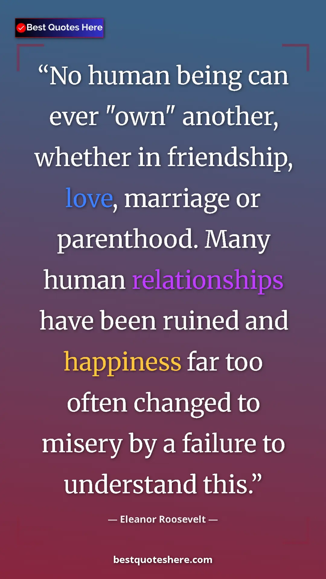 Pinterest quote poster by Eleanor Roosevelt: "No human being can ever "own" another, whether in..."