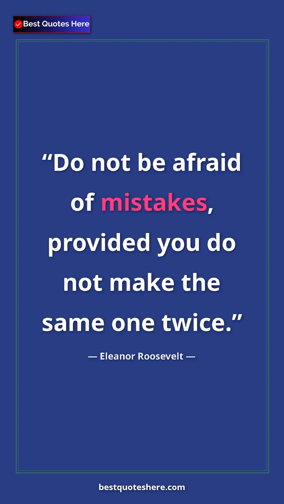 Pinterest quote poster by Eleanor Roosevelt: "Do not be afraid of mistakes, provided you do not make the..."