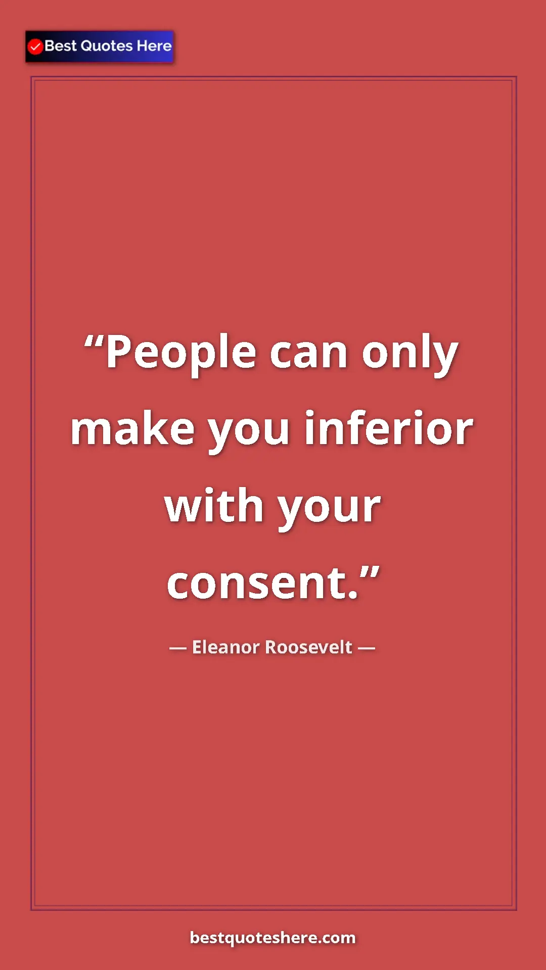 Pinterest quote poster by Eleanor Roosevelt: "People can only make you inferior with your consent."