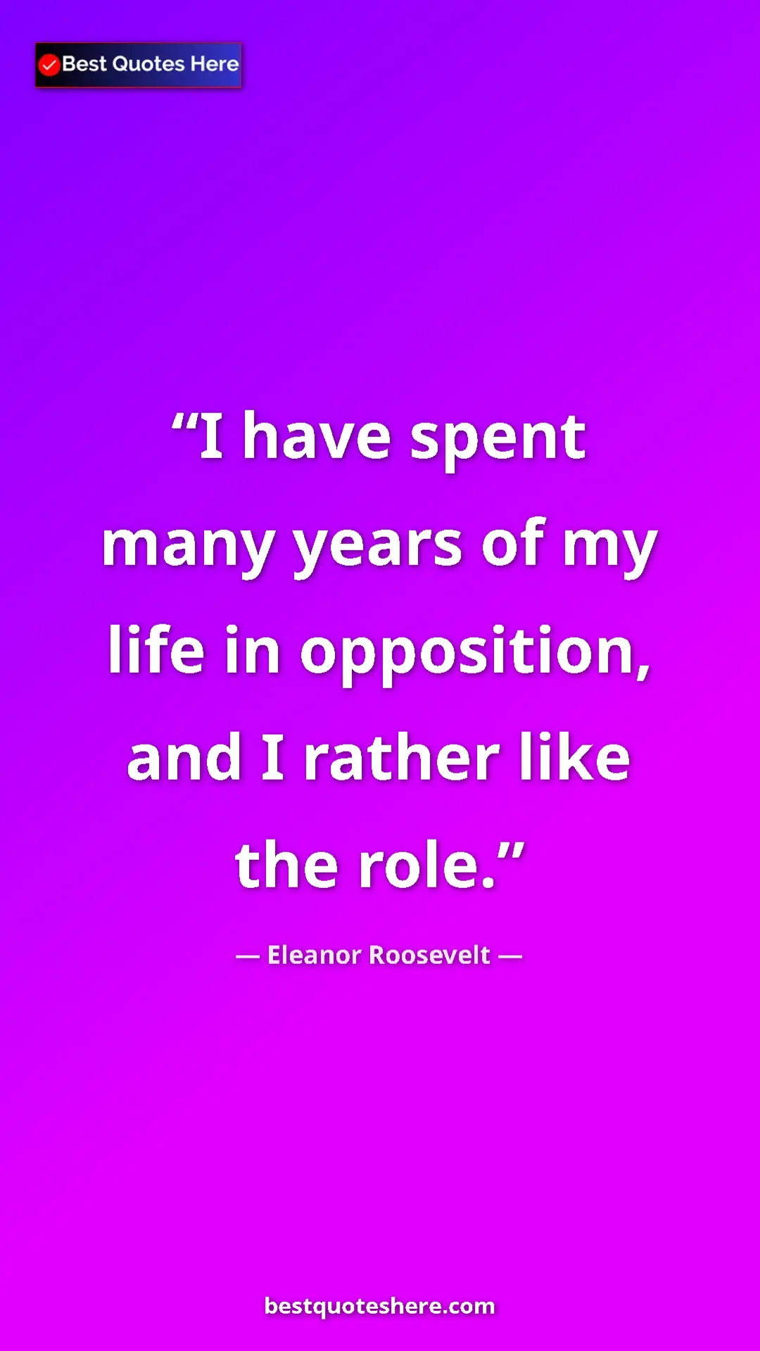 Pinterest quote poster by Eleanor Roosevelt: "I have spent many years of my life in opposition, and I..."
