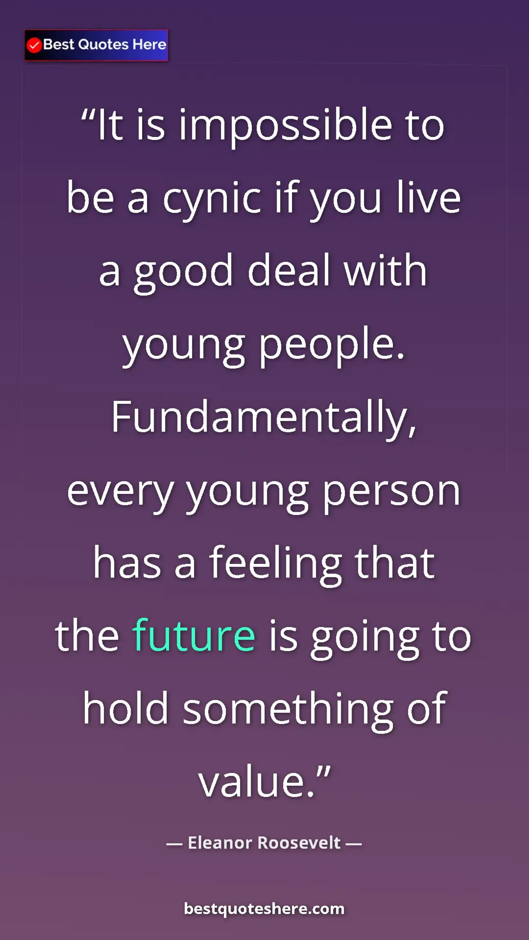 Pinterest quote poster by Eleanor Roosevelt: "It is impossible to be a cynic if you live a good deal with..."