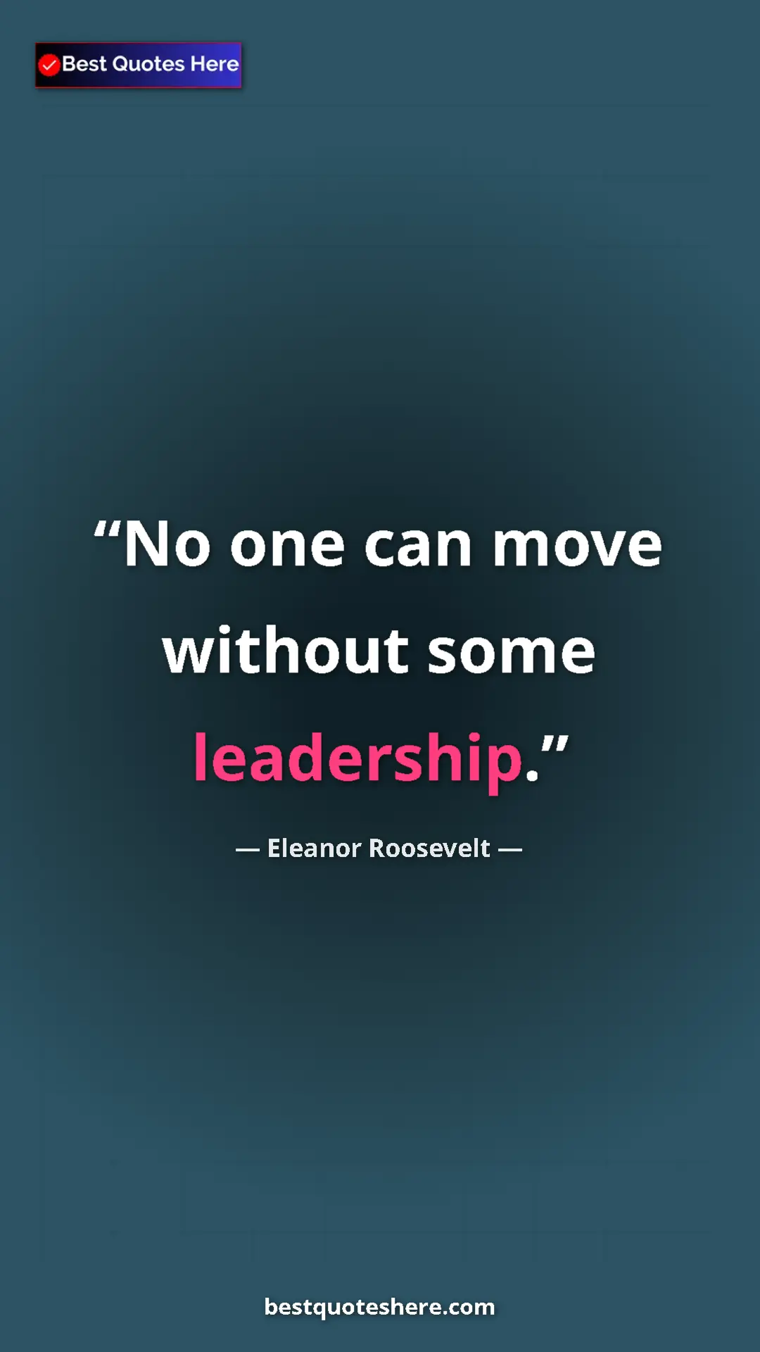 Pinterest quote poster by Eleanor Roosevelt: "No one can move without some leadership."