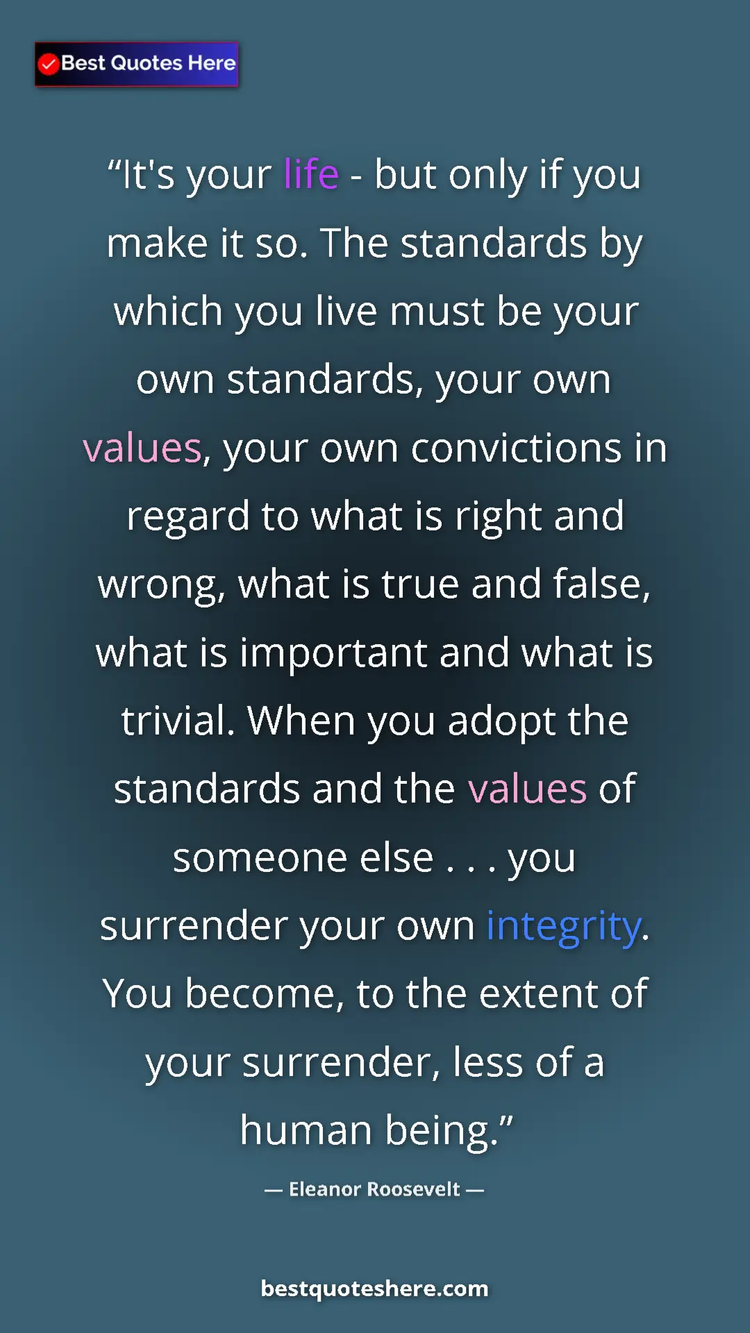 Eleanor Roosevelt Quote Card: "It's your life - but only if you make it so. The standards..." Pinterest quote poster by Eleanor Roosevelt: "It's your life - but only if you make it so. The standards..."