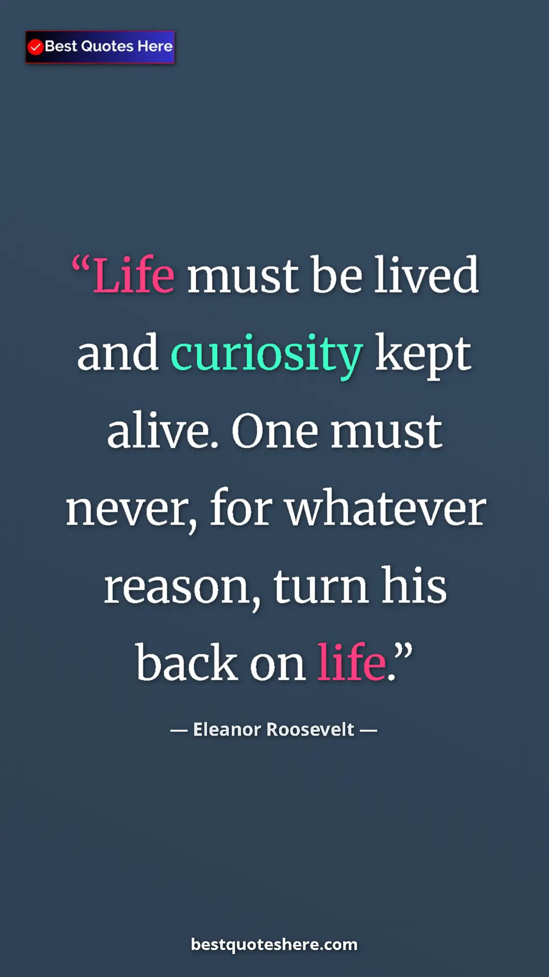 Pinterest quote poster by Eleanor Roosevelt: "Life must be lived and curiosity kept alive. One must..."