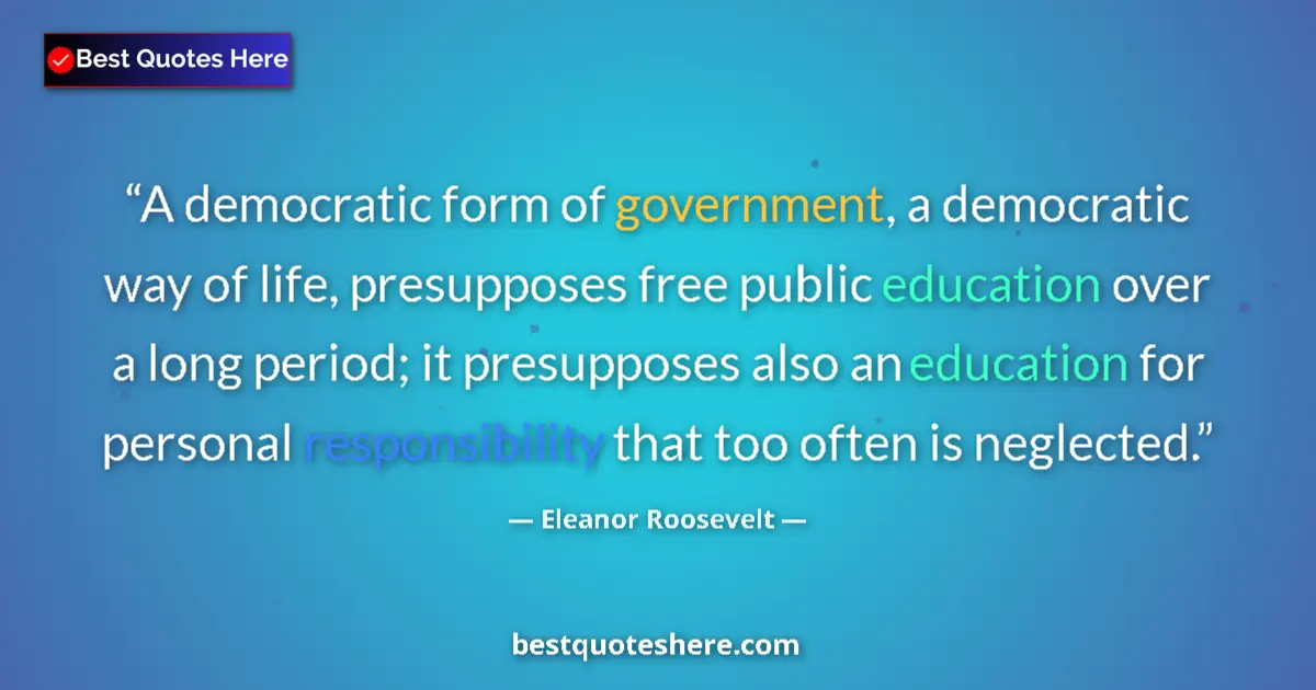 Image for the quote by Eleanor Roosevelt: A democratic form of government, a democratic way of life, presupposes free public education over a ...