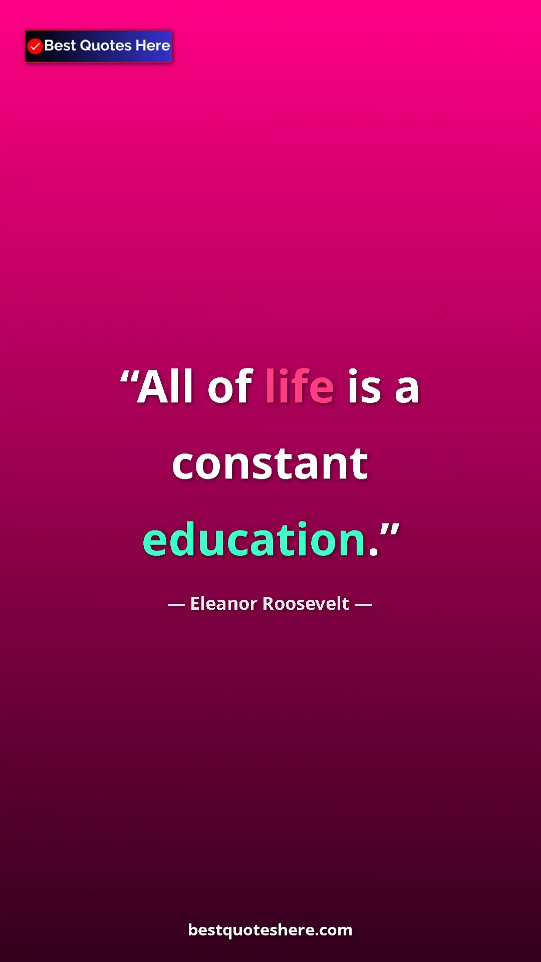 Eleanor Roosevelt Quote Card: "All of life is a constant education." Pinterest quote poster by Eleanor Roosevelt: "All of life is a constant education."
