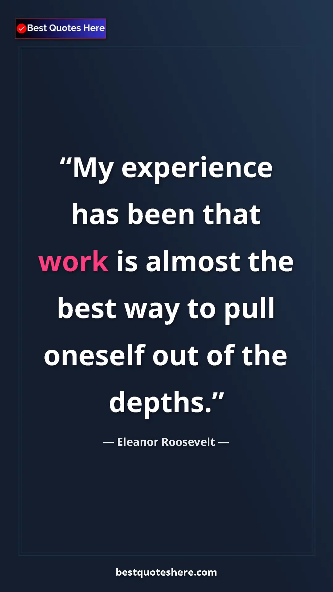 Pinterest quote poster by Eleanor Roosevelt: "My experience has been that work is almost the best way to..."