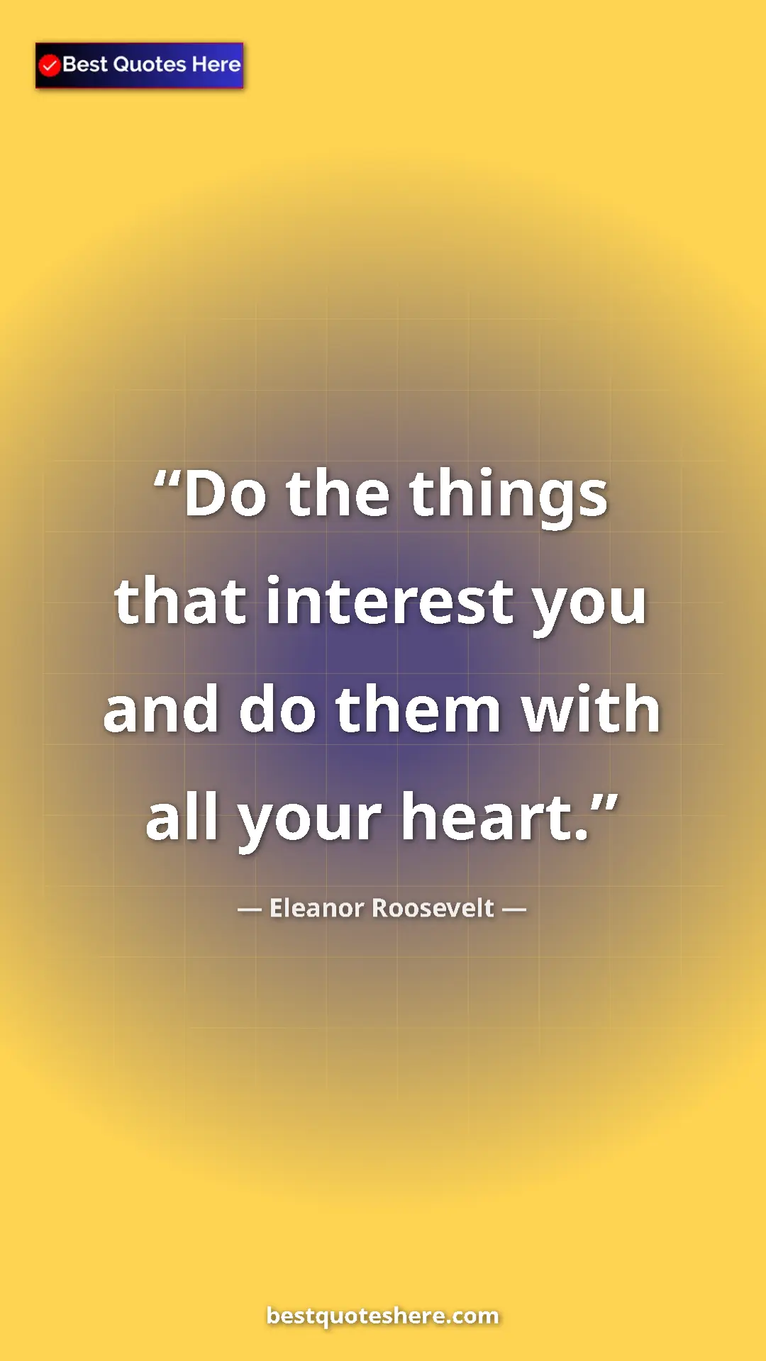 Pinterest quote poster by Eleanor Roosevelt: "Do the things that interest you and do them with all your..."