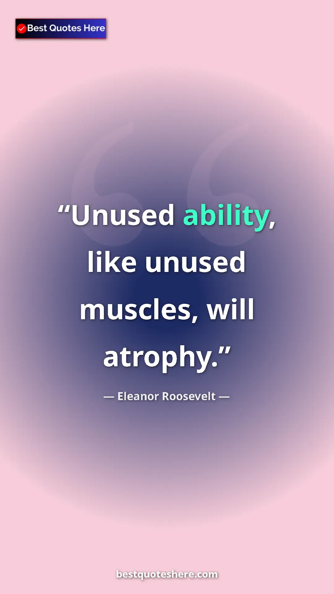 Pinterest quote poster by Eleanor Roosevelt: "Unused ability, like unused muscles, will atrophy."