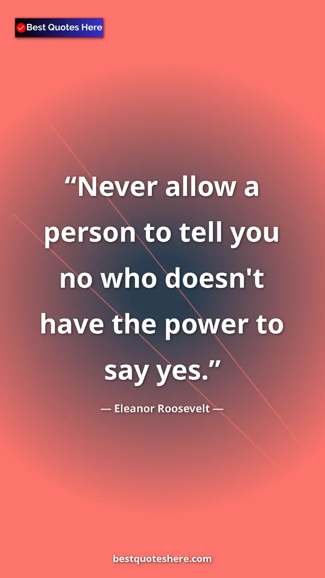 Pinterest quote poster by Eleanor Roosevelt: "Never allow a person to tell you no who doesn't have the..."