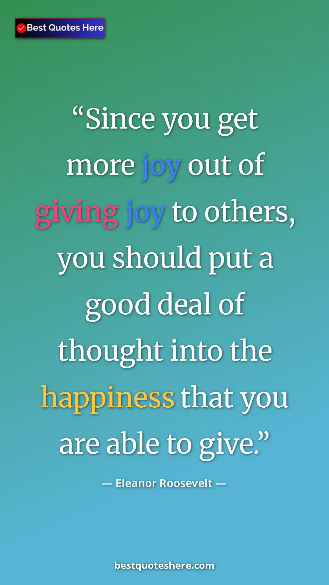 Pinterest quote poster by Eleanor Roosevelt: "Since you get more joy out of giving joy to others, you..."