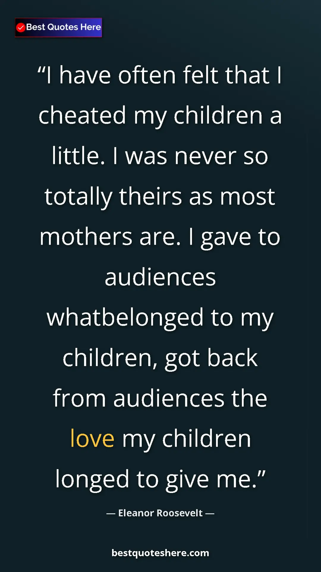 Pinterest quote poster by Eleanor Roosevelt: "I have often felt that I cheated my children a little. I..."