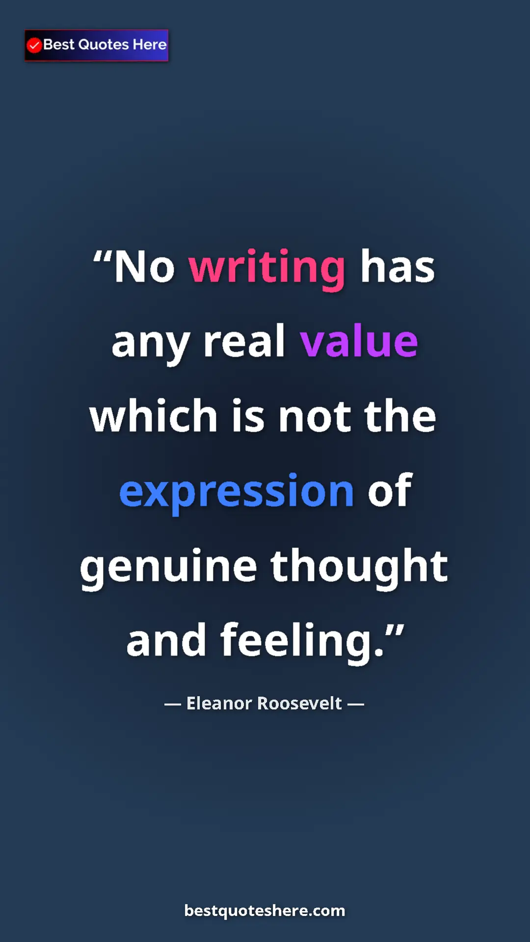Pinterest quote poster by Eleanor Roosevelt: "No writing has any real value which is not the expression..."