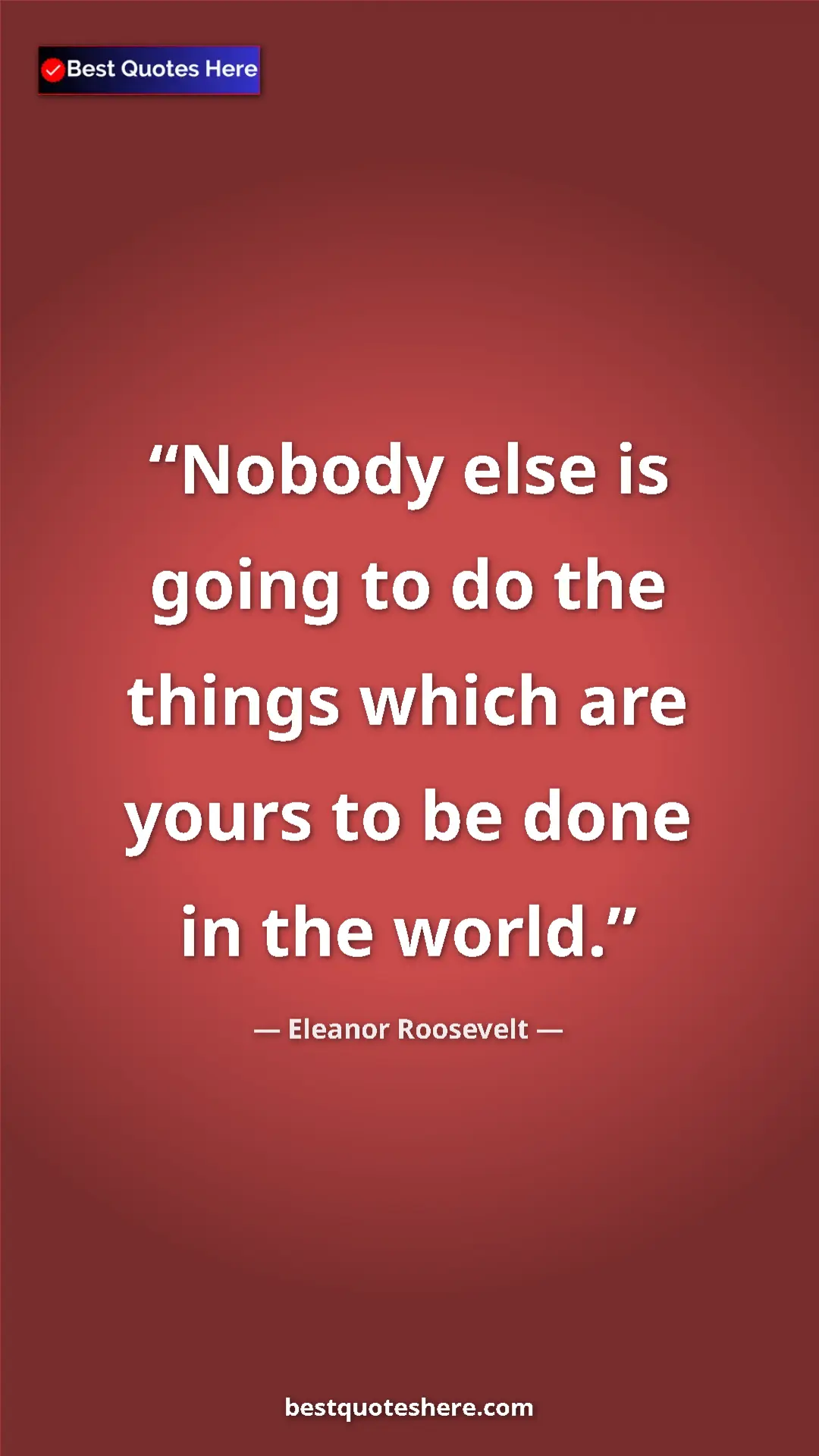 Pinterest quote poster by Eleanor Roosevelt: "Nobody else is going to do the things which are yours to be..."