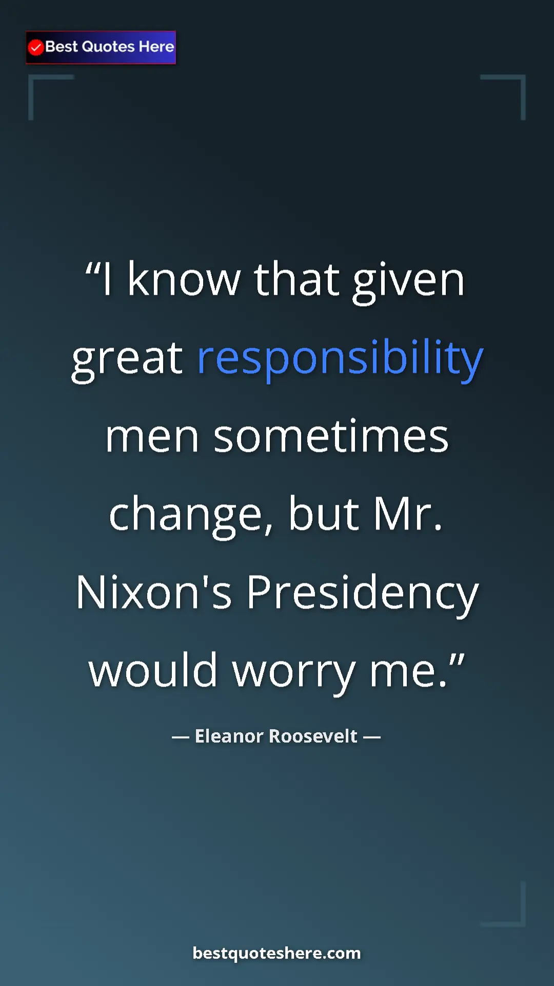 Pinterest quote poster by Eleanor Roosevelt: "I know that given great responsibility men sometimes..."