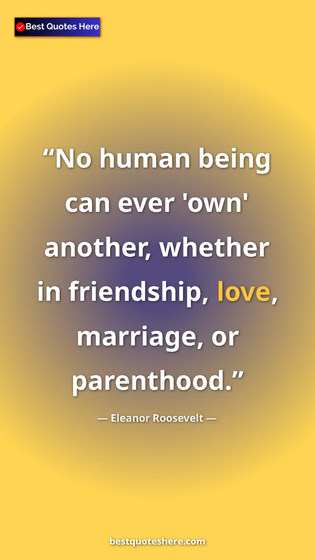 Pinterest quote poster by Eleanor Roosevelt: "No human being can ever 'own' another, whether in..."