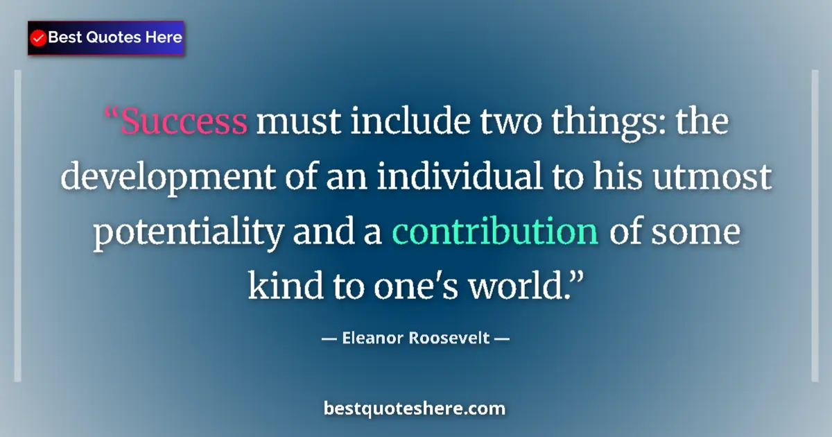 Quote by Eleanor Roosevelt: Success must include two things: the development of an individual to his utmost potentiality and a c...