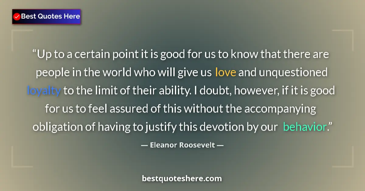 Quote by Eleanor Roosevelt: Up to a certain point it is good for us to know that there are people in the world who will give us ...
