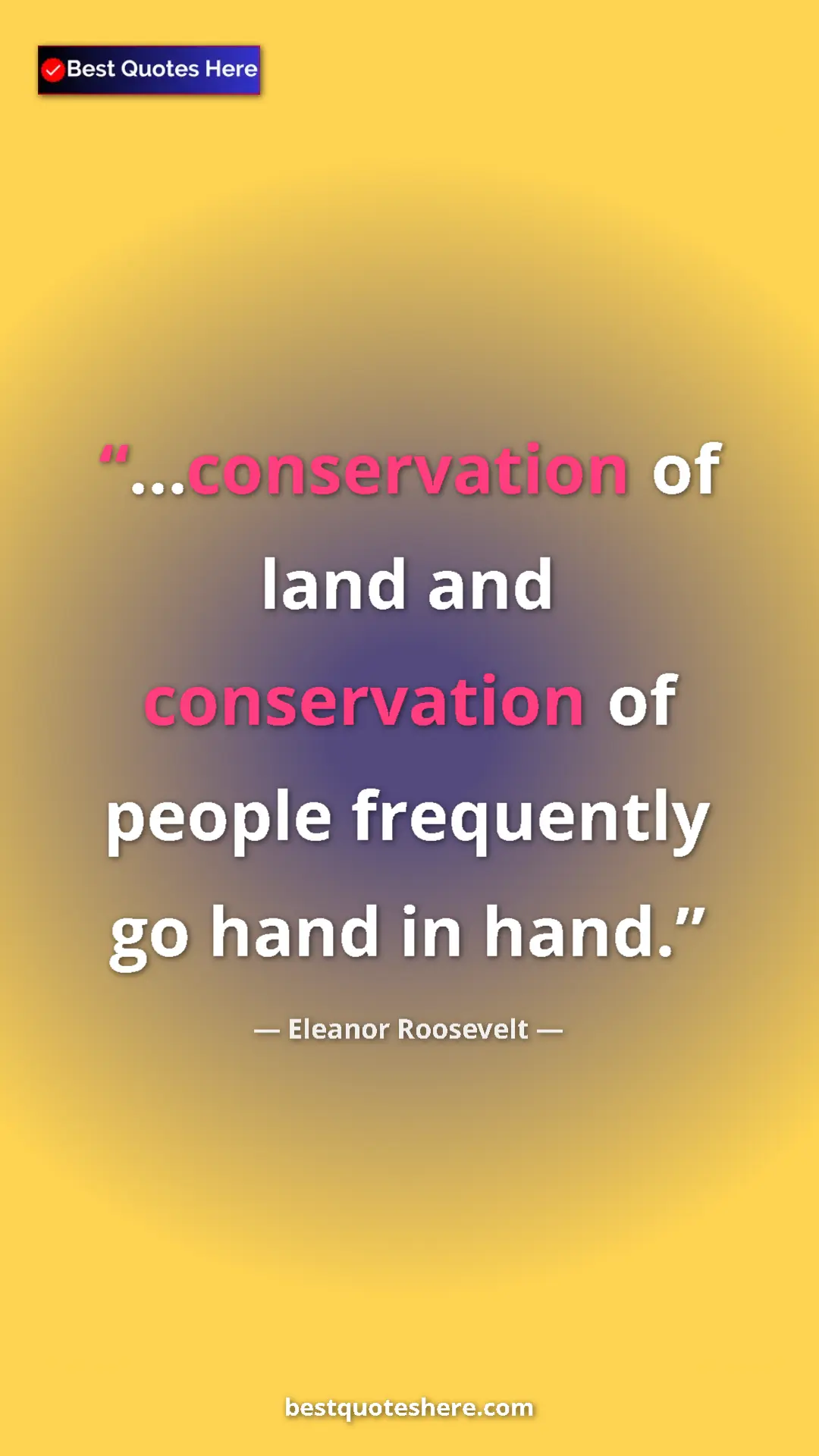 Pinterest quote poster by Eleanor Roosevelt: "...conservation of land and conservation of people..."