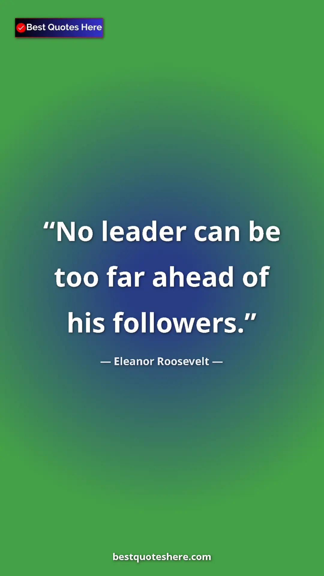 Pinterest quote poster by Eleanor Roosevelt: "No leader can be too far ahead of his followers."