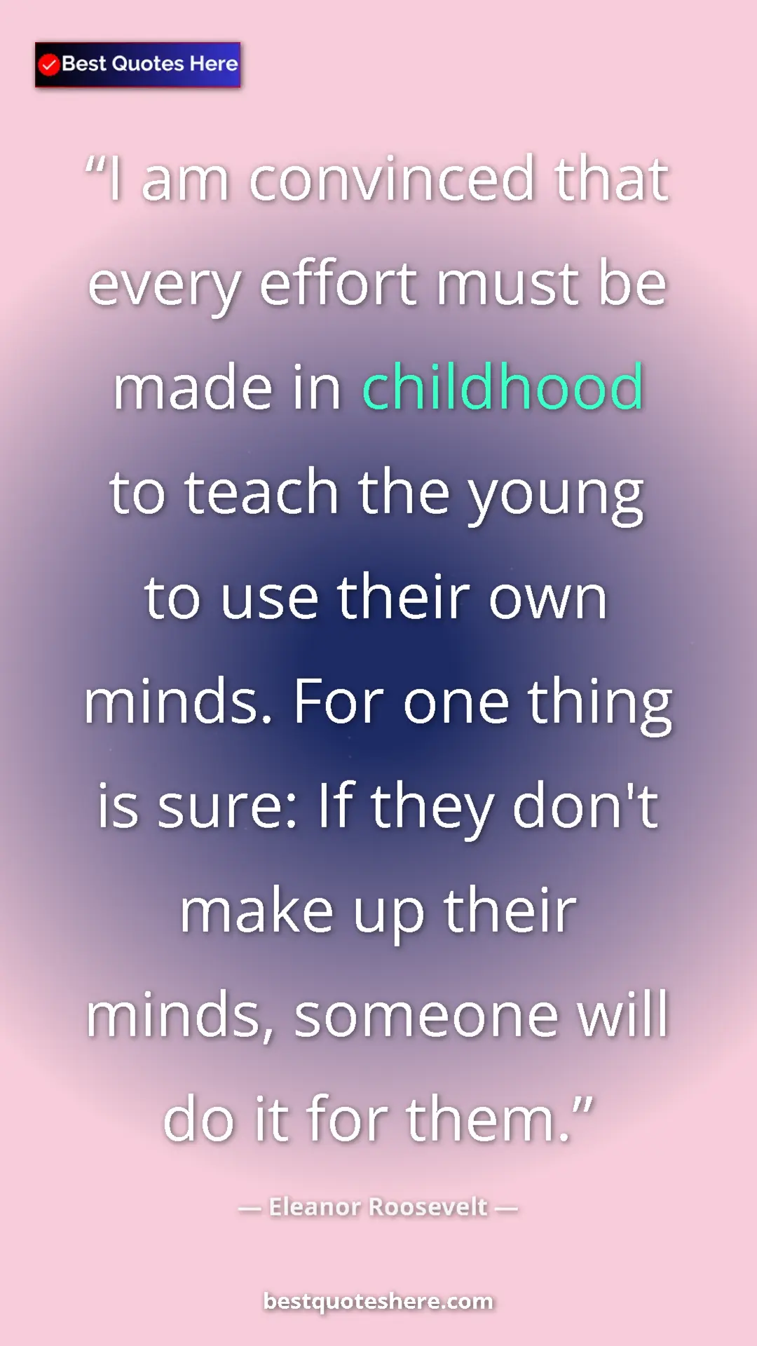 Eleanor Roosevelt Quote Card: "I am convinced that every effort must be made in childhood t" Pinterest quote poster by Eleanor Roosevelt: "I am convinced that every effort must be made in childhood t"