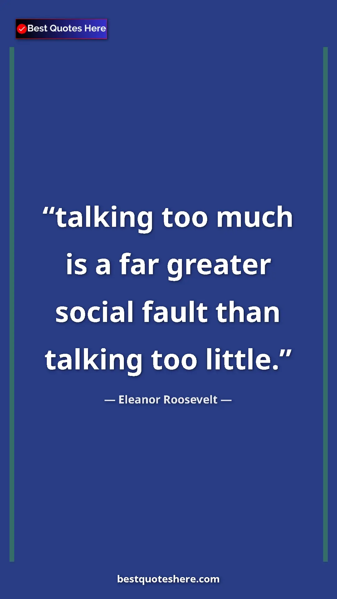 Pinterest quote poster by Eleanor Roosevelt: "talking too much is a far greater social fault than talking..."
