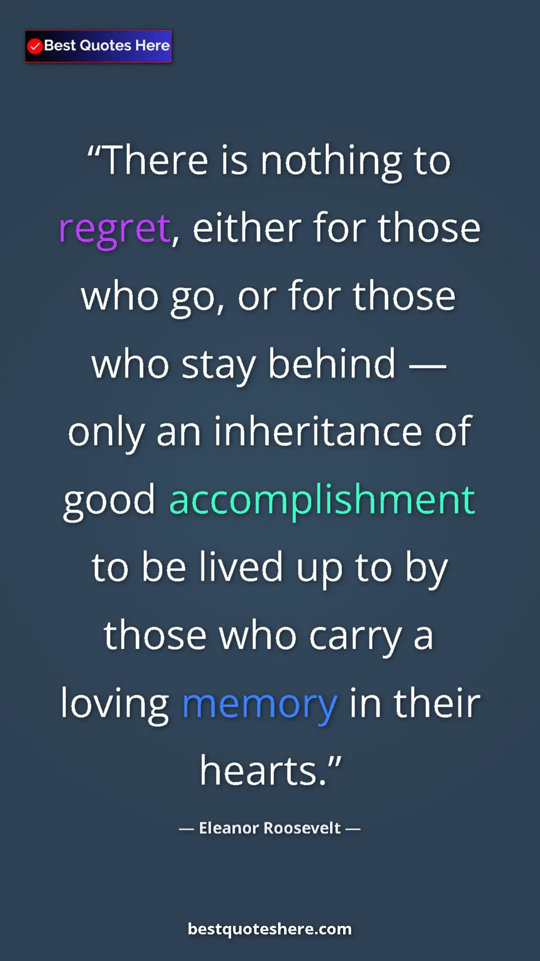 Pinterest quote poster by Eleanor Roosevelt: "There is nothing to regret, either for those who go, or for..."