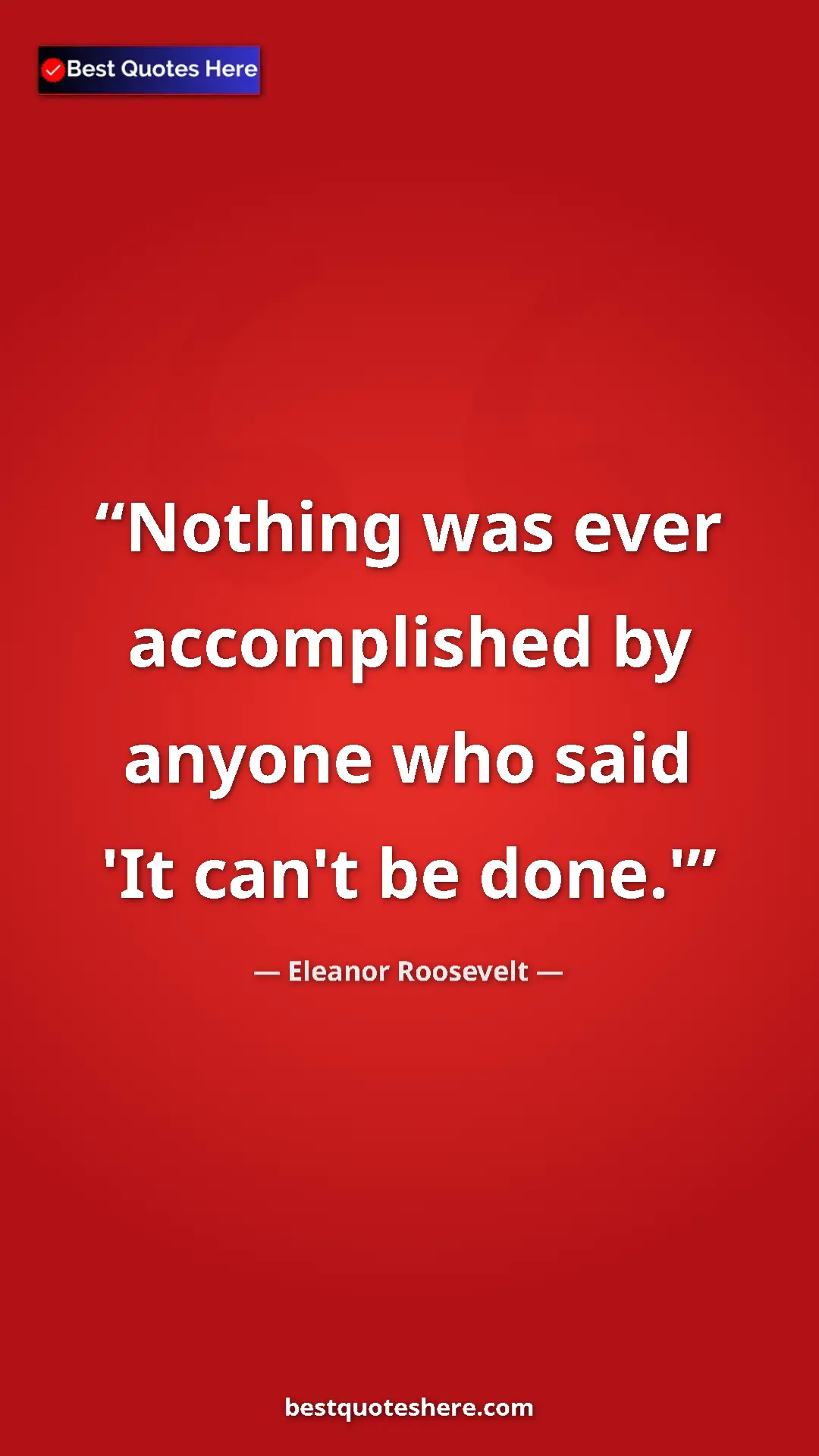 Pinterest quote poster by Eleanor Roosevelt: "Nothing was ever accomplished by anyone who said 'It can't..."