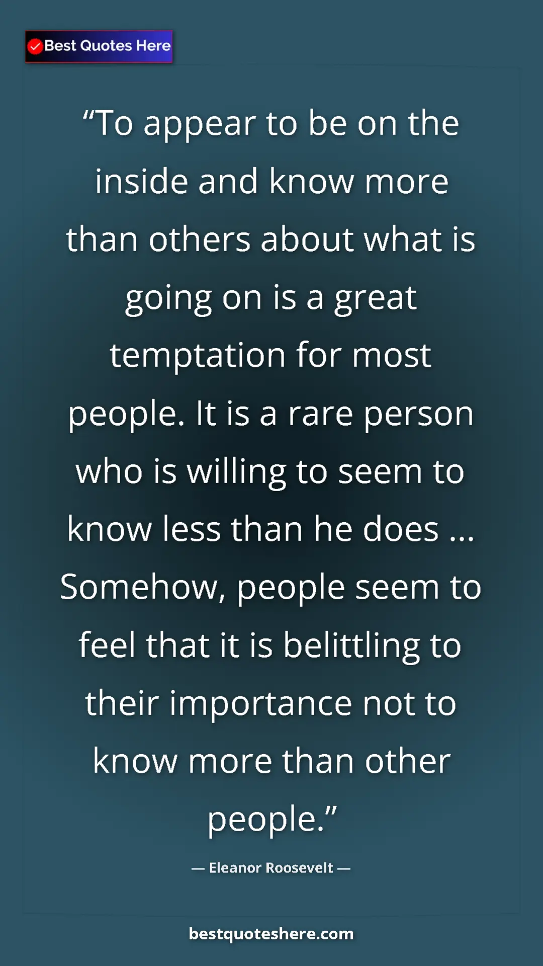 Pinterest quote poster by Eleanor Roosevelt: "To appear to be on the inside and know more than others..."