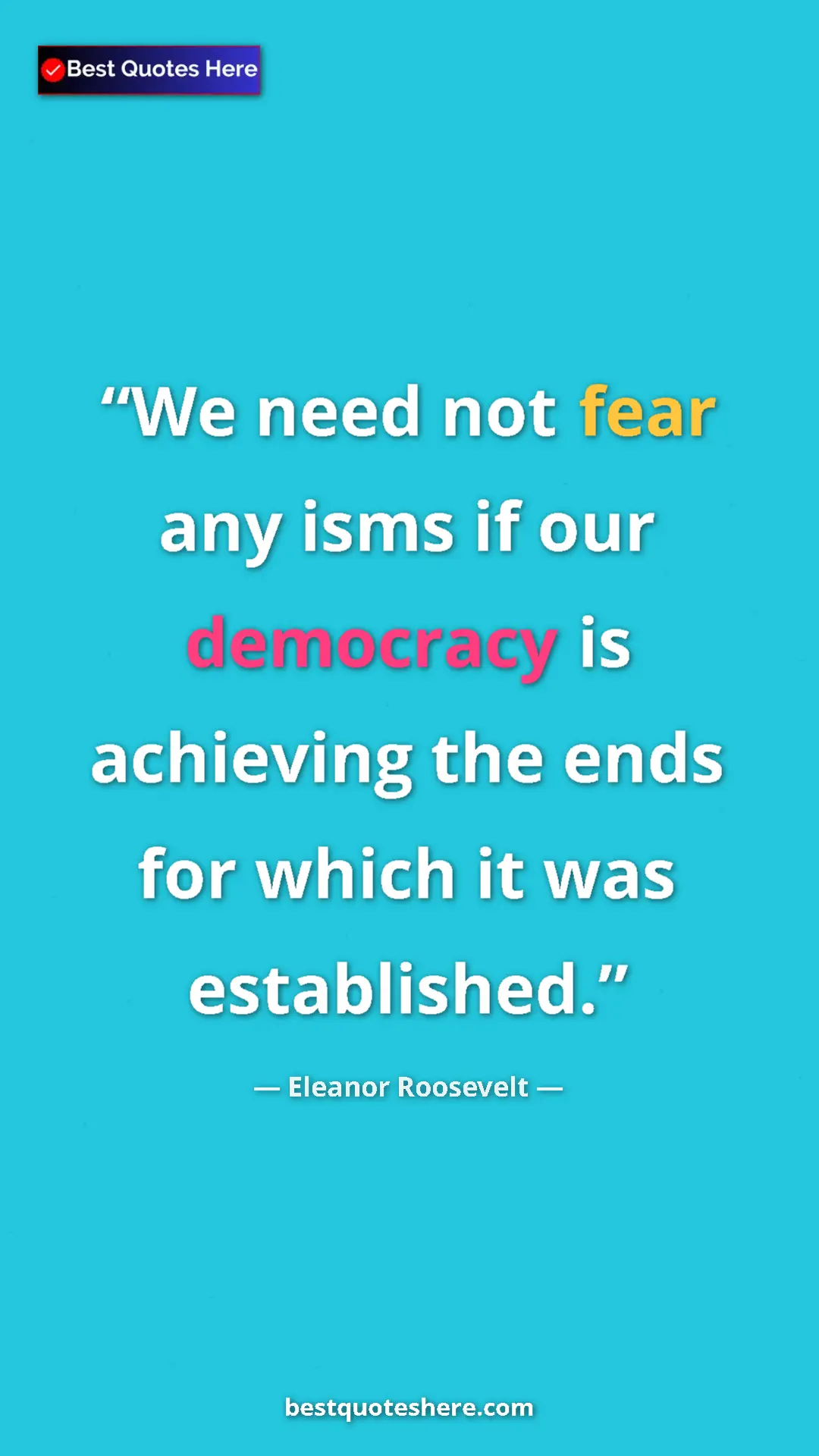 Eleanor Roosevelt Quote Card: "We need not fear any isms if our democracy is achieving the..." Pinterest quote poster by Eleanor Roosevelt: "We need not fear any isms if our democracy is achieving the..."