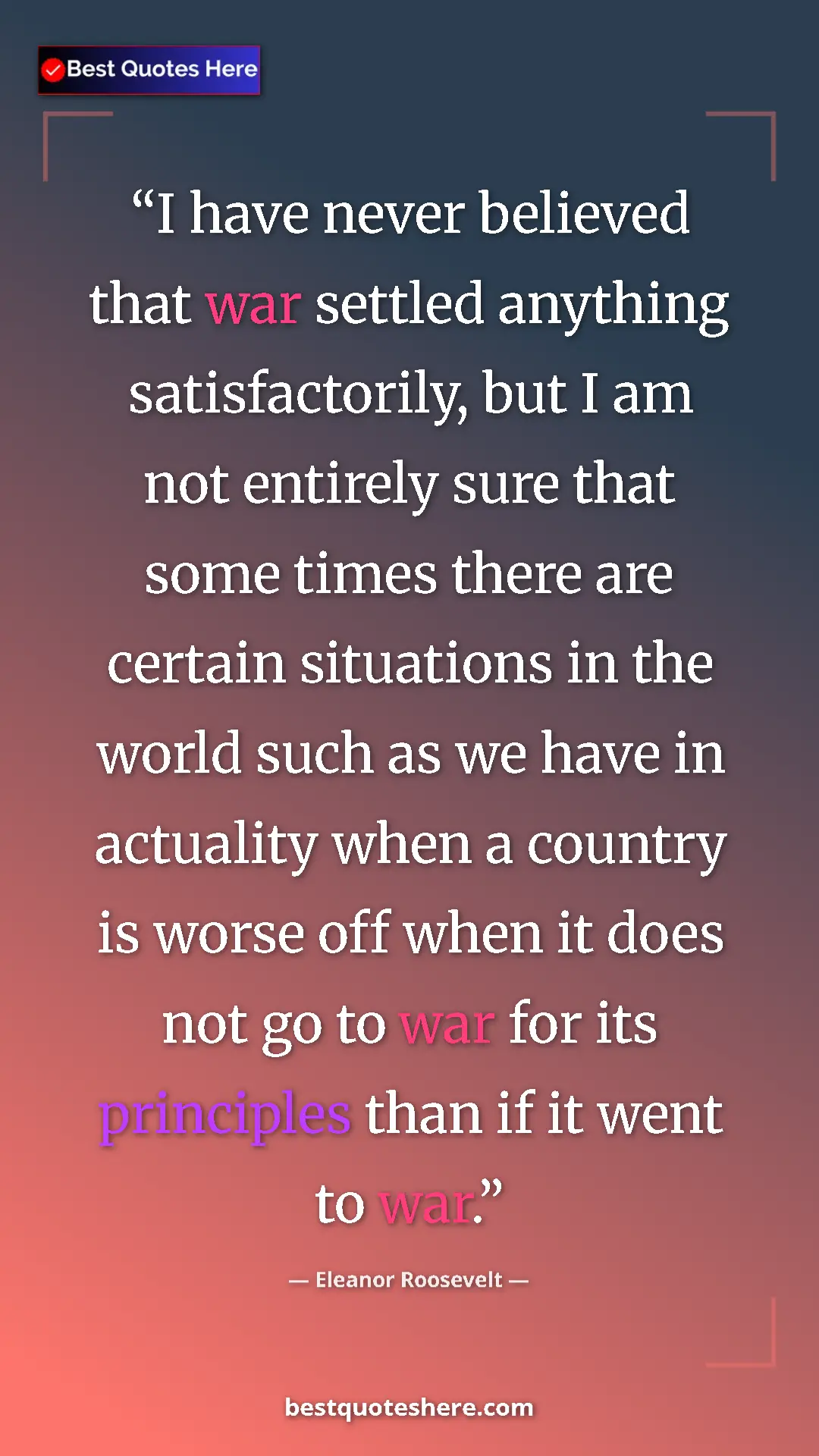 Eleanor Roosevelt Quote Card: "I have never believed that war settled anything..." Pinterest quote poster by Eleanor Roosevelt: "I have never believed that war settled anything..."