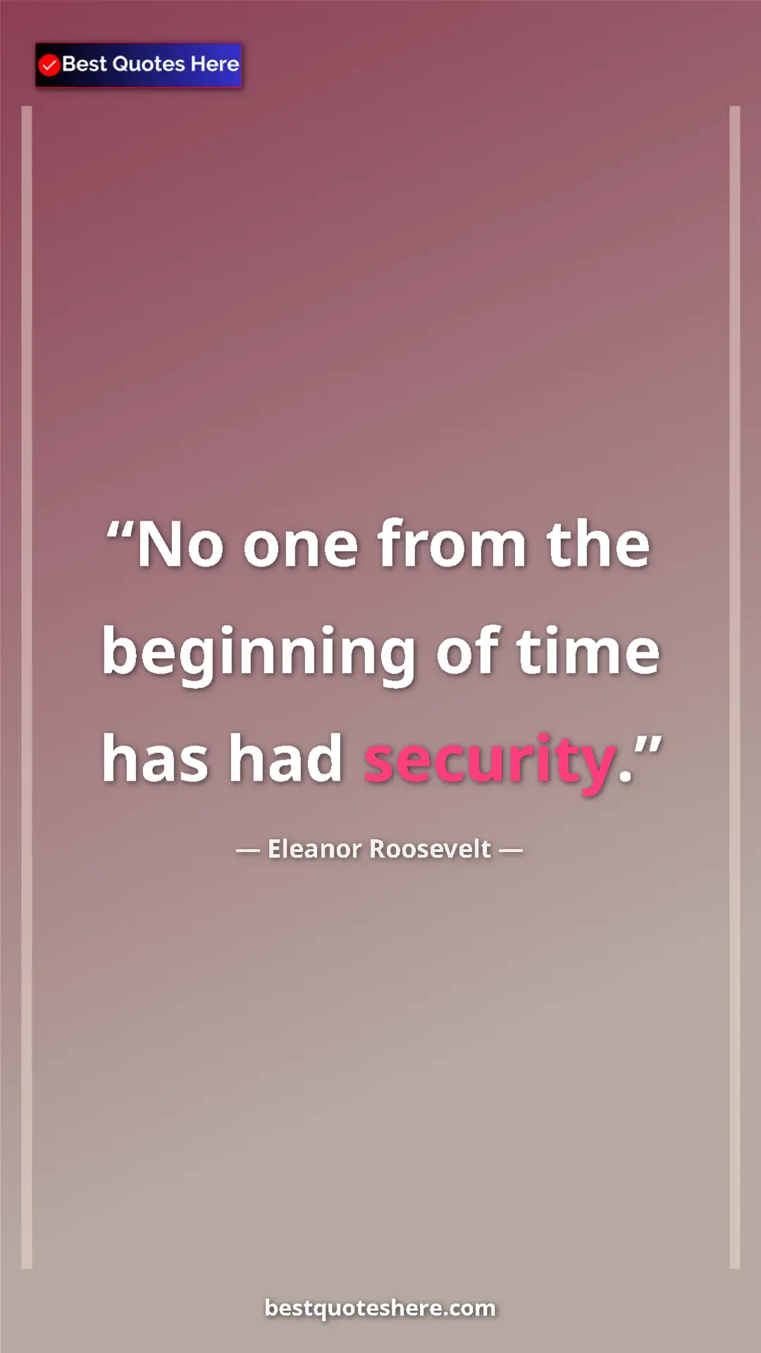 Pinterest quote poster by Eleanor Roosevelt: "No one from the beginning of time has had security."