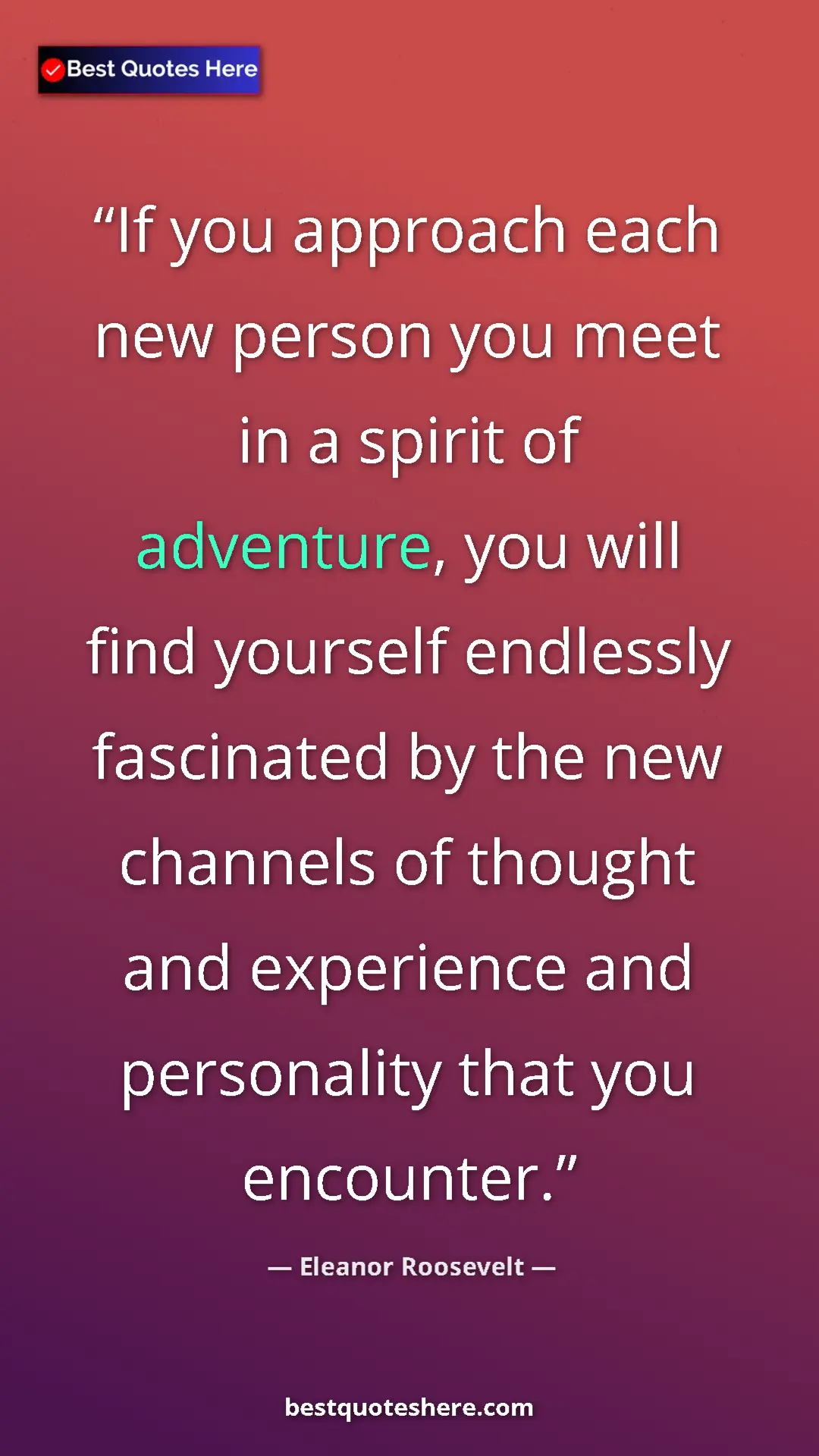 Pinterest quote poster by Eleanor Roosevelt: "If you approach each new person you meet in a spirit of..."