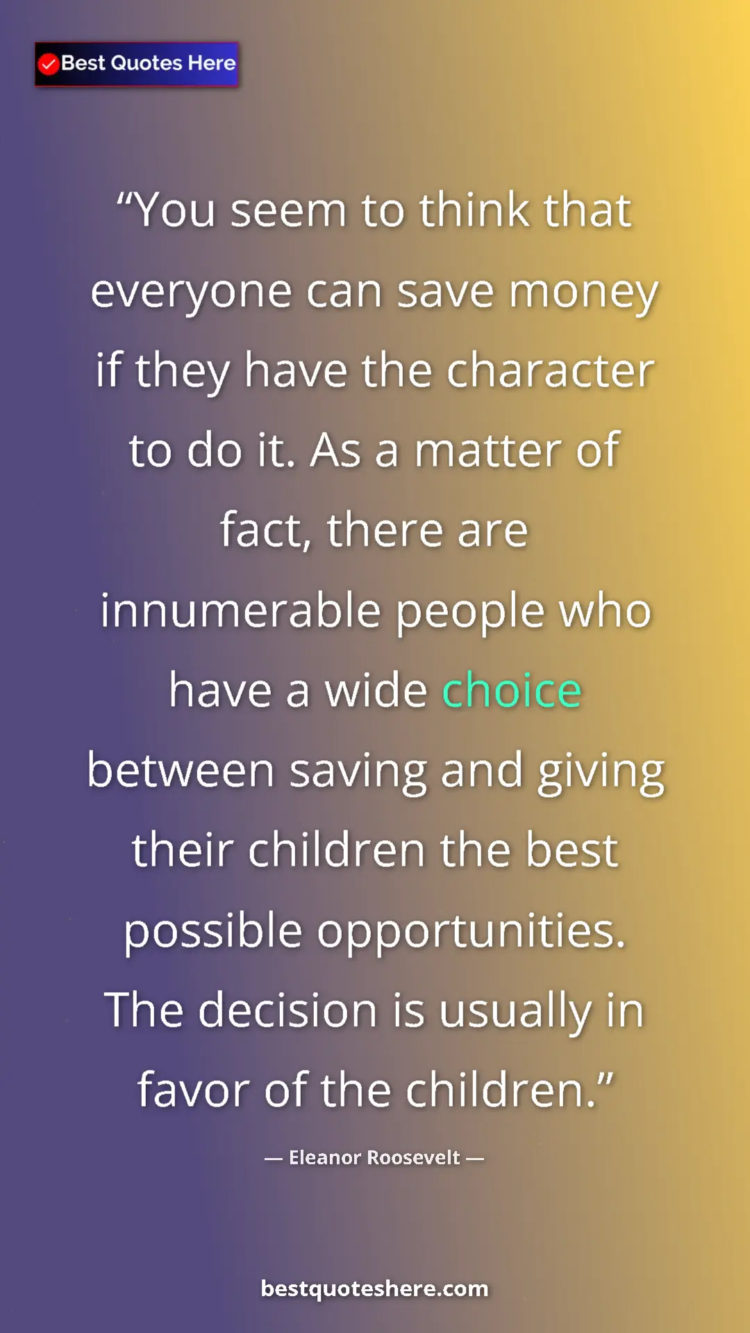 Eleanor Roosevelt Quote Card: "You seem to think that everyone can save money if they have " Pinterest quote poster by Eleanor Roosevelt: "You seem to think that everyone can save money if they have "