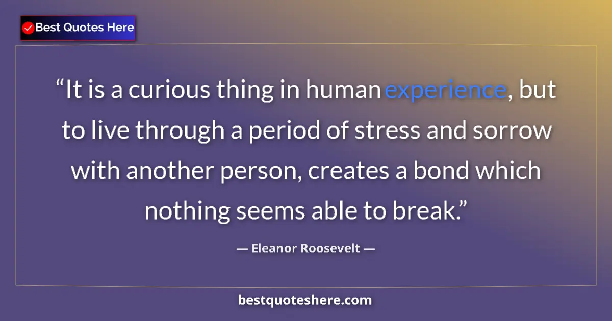 Quote by Eleanor Roosevelt: It is a curious thing in human experience, but to live through a period of stress and sorrow with an...