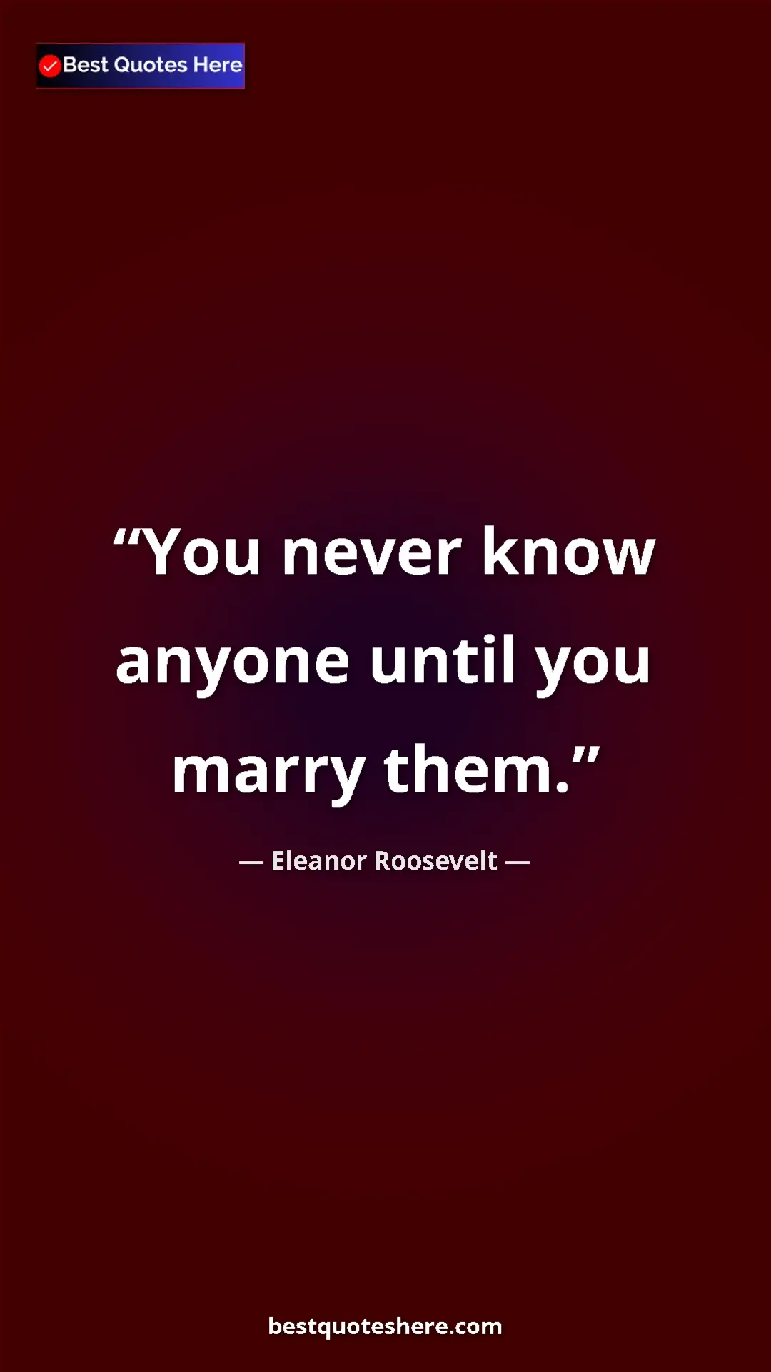 Pinterest quote poster by Eleanor Roosevelt: "You never know anyone until you marry them."