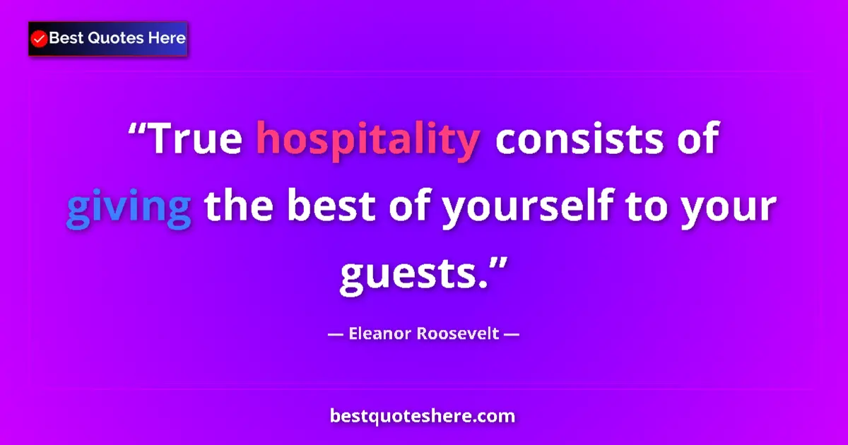 Quote by Eleanor Roosevelt: True hospitality consists of giving the best of yourself to your guests....