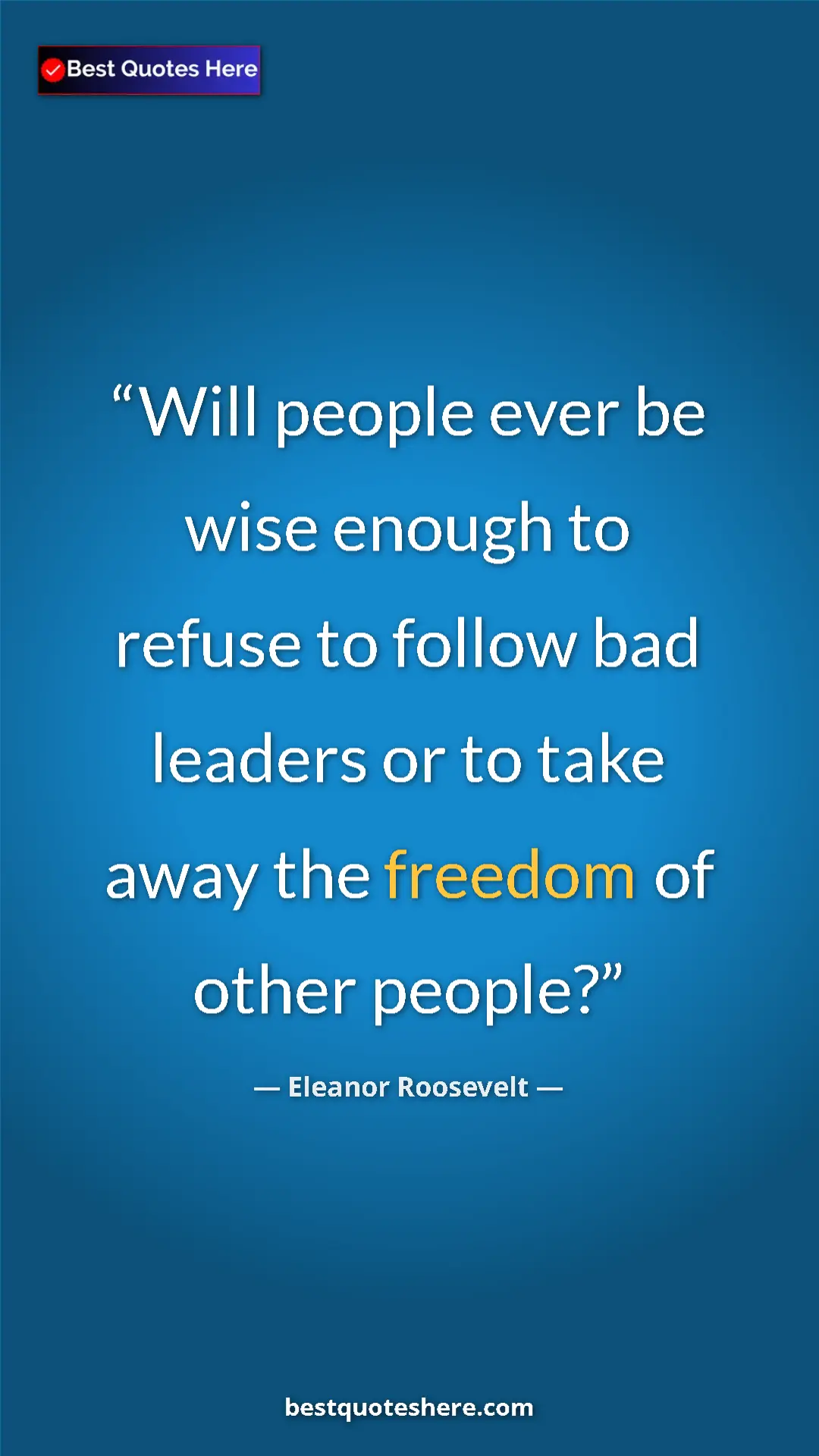 Pinterest quote poster by Eleanor Roosevelt: "Will people ever be wise enough to refuse to follow bad..."