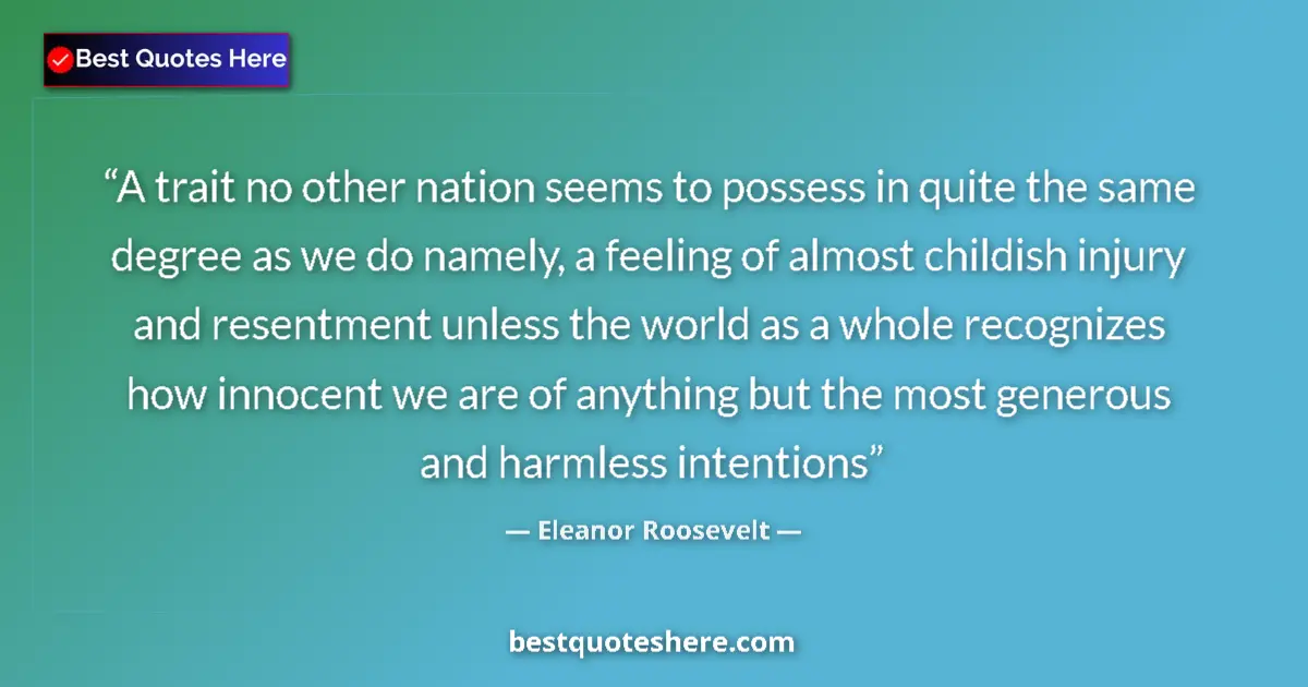 Quote by Eleanor Roosevelt: A trait no other nation seems to possess in quite the same degree as we do namely, a feeling of almo...