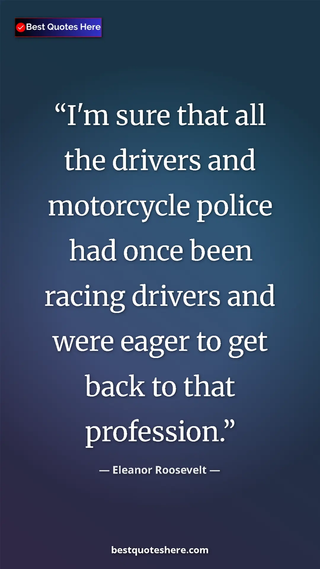 Pinterest quote poster by Eleanor Roosevelt: "I'm sure that all the drivers and motorcycle police had..."