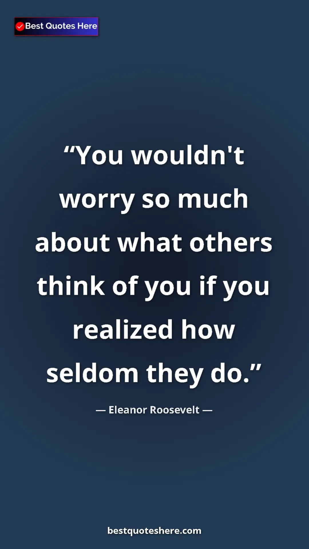 Pinterest quote poster by Eleanor Roosevelt: "You wouldn't worry so much about what others think of you..."