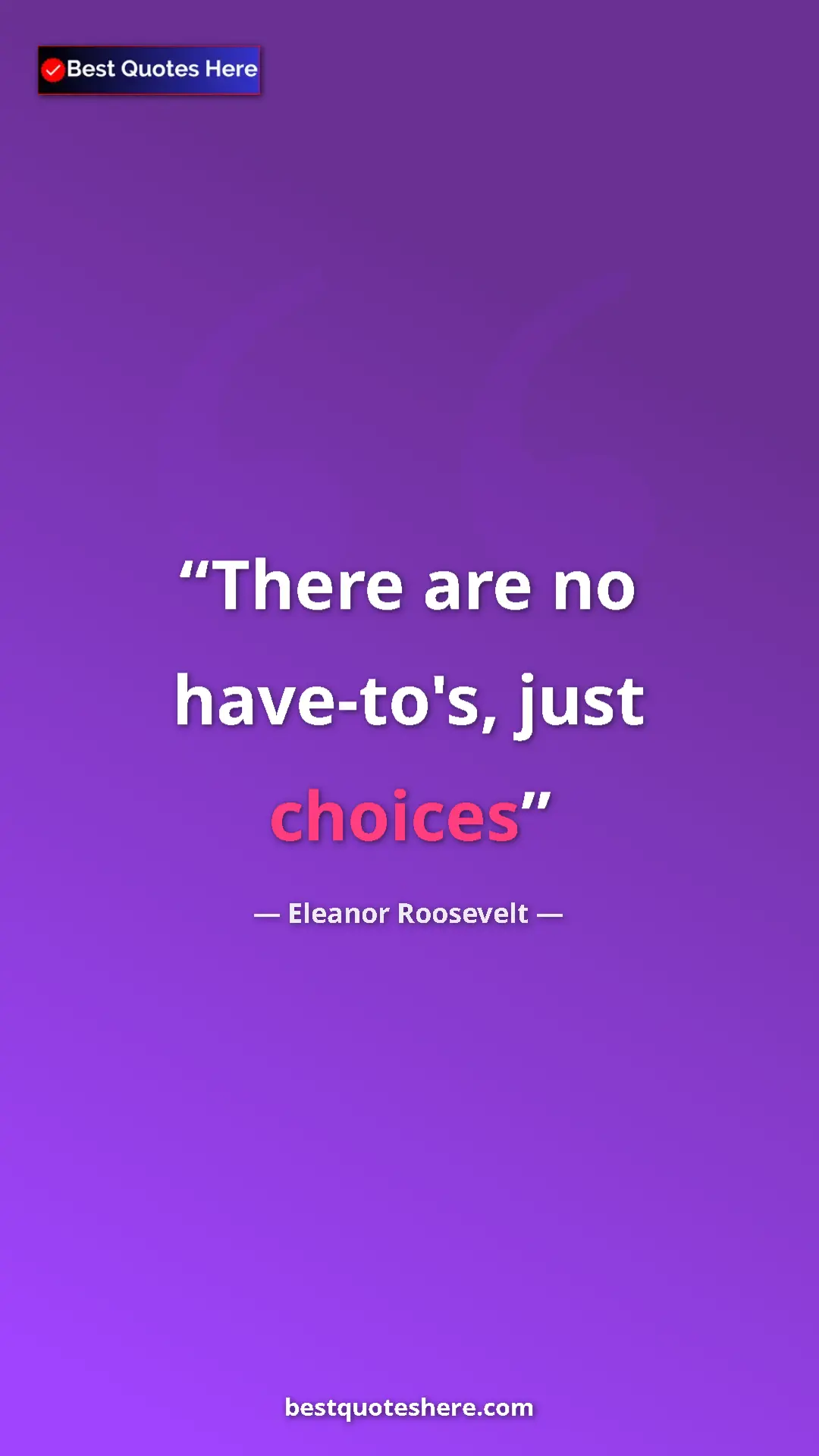 Pinterest quote poster by Eleanor Roosevelt: "There are no have-to's, just choices"