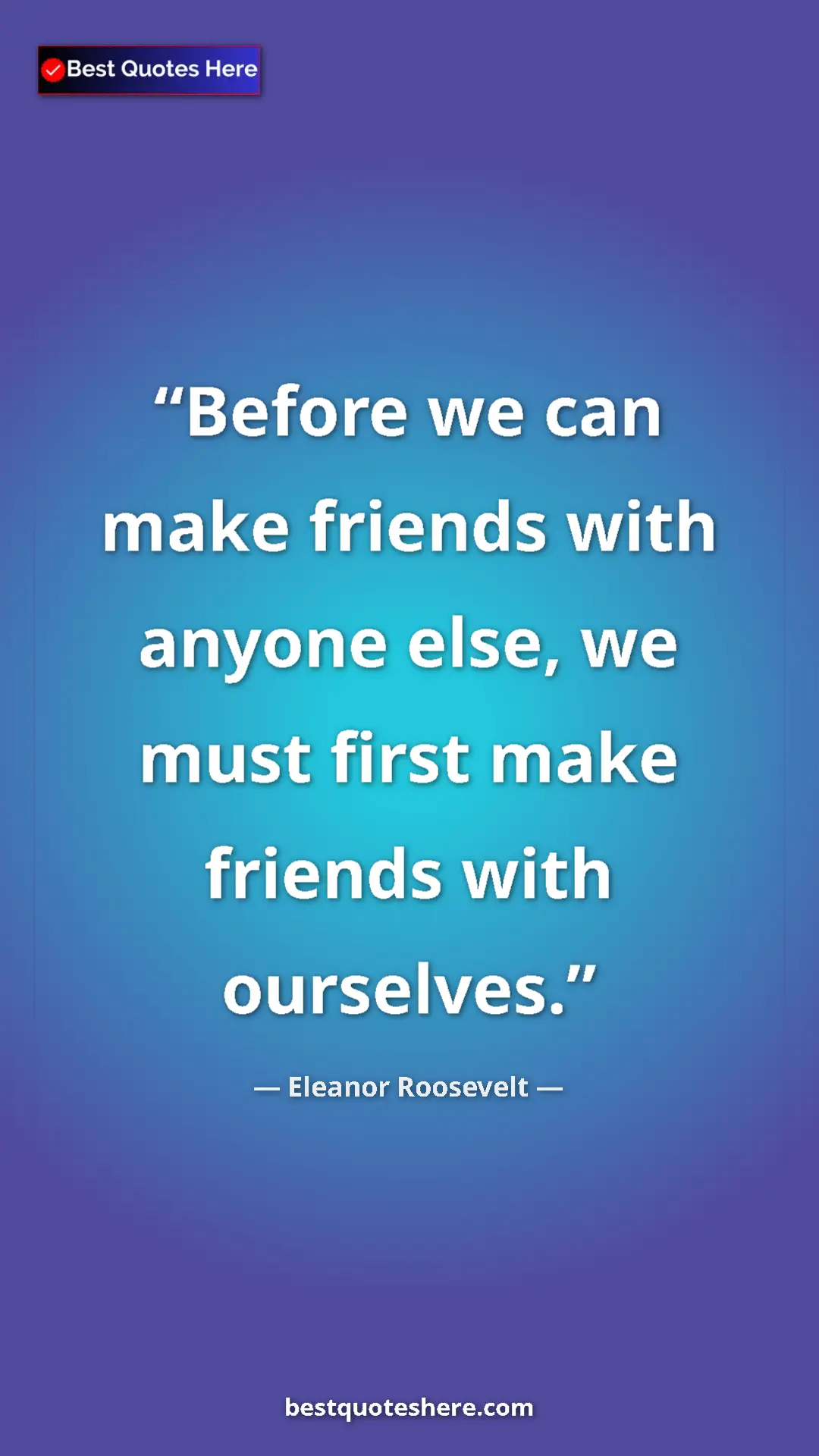Eleanor Roosevelt Quote Card: "Before we can make friends with anyone else, we must first..." Pinterest quote poster by Eleanor Roosevelt: "Before we can make friends with anyone else, we must first..."