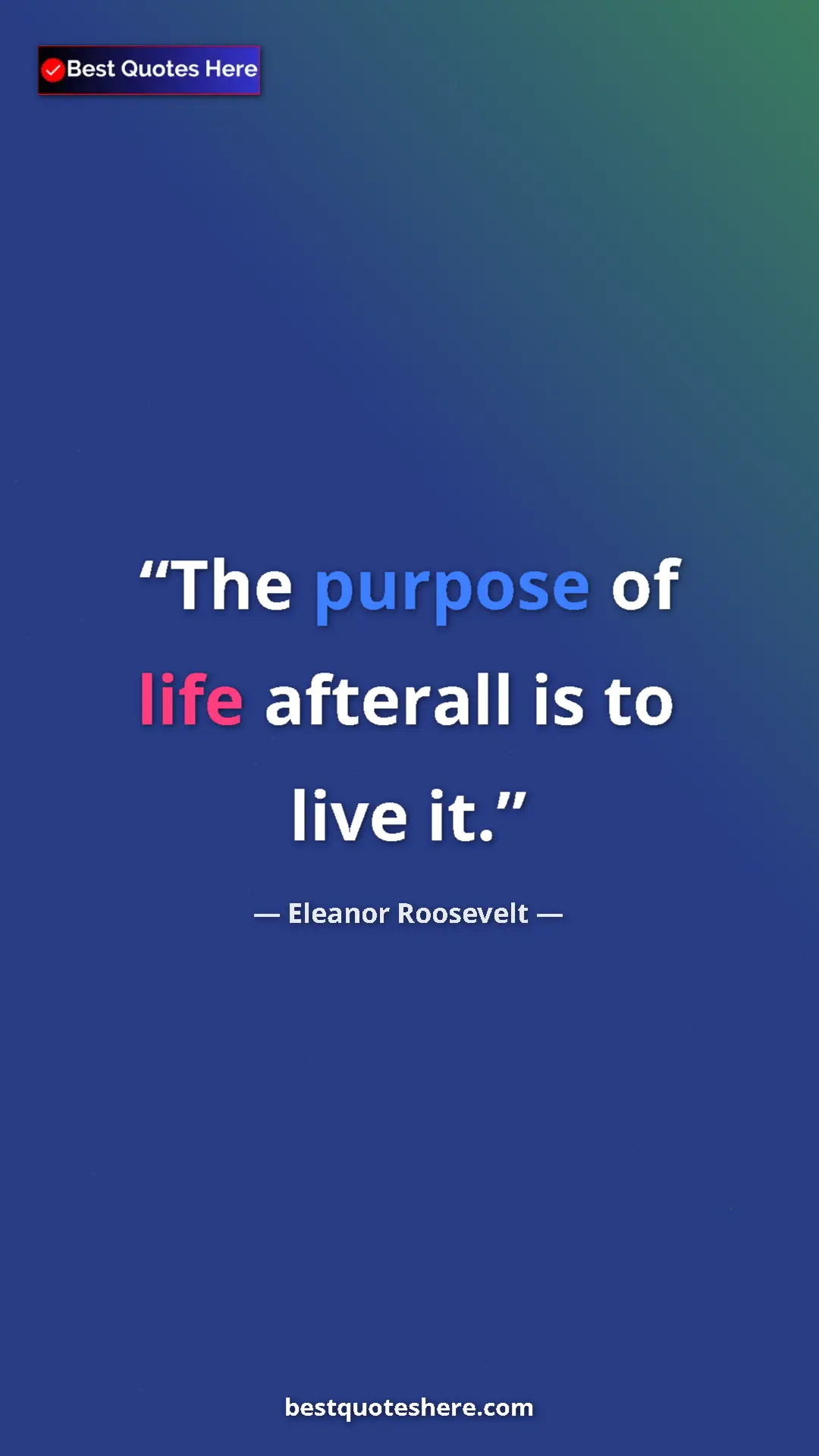 Pinterest quote poster by Eleanor Roosevelt: "The purpose of life afterall is to live it."