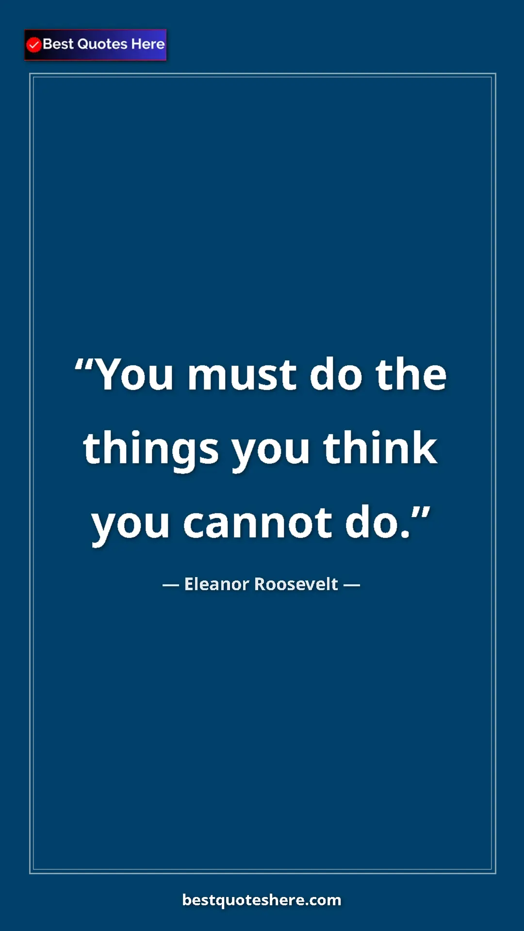 Pinterest quote poster by Eleanor Roosevelt: "You must do the things you think you cannot do."
