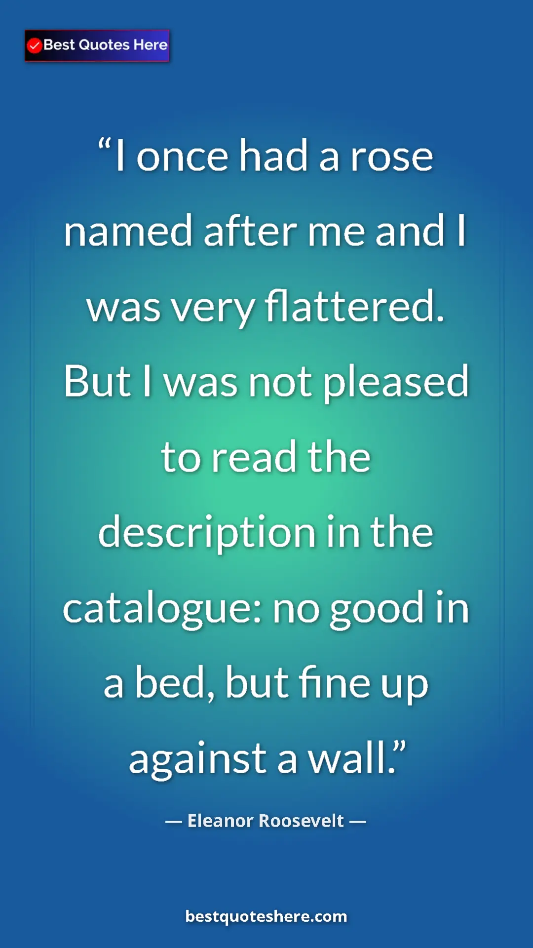 Pinterest quote poster by Eleanor Roosevelt: "I once had a rose named after me and I was very flattered...."