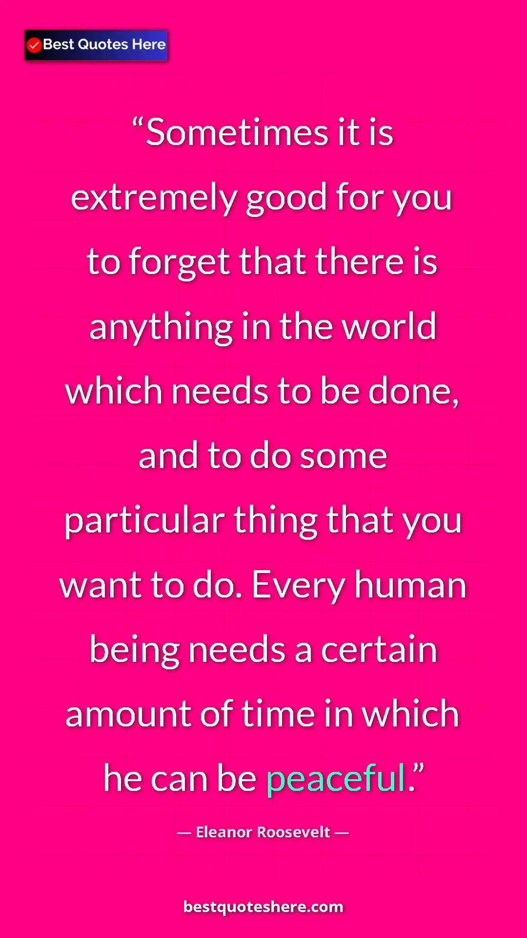 Pinterest quote poster by Eleanor Roosevelt: "Sometimes it is extremely good for you to forget that there..."