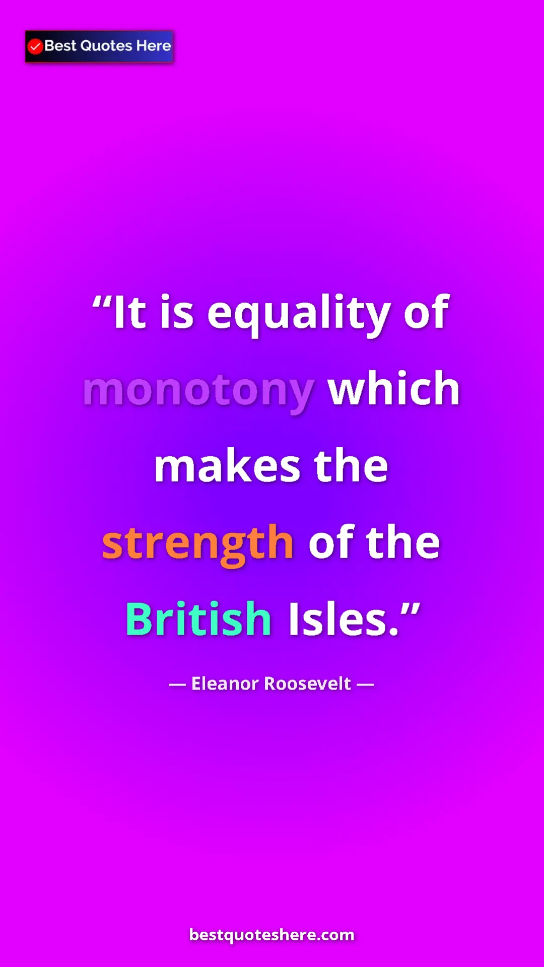 Pinterest quote poster by Eleanor Roosevelt: "It is equality of monotony which makes the strength of the..."