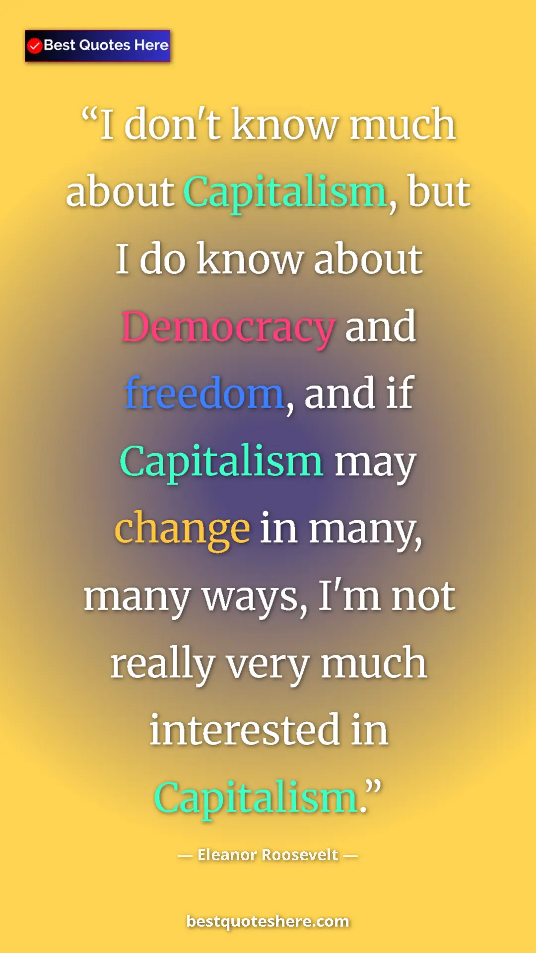 Eleanor Roosevelt Quote Card: "I don't know much about Capitalism, but I do know about..." Pinterest quote poster by Eleanor Roosevelt: "I don't know much about Capitalism, but I do know about..."