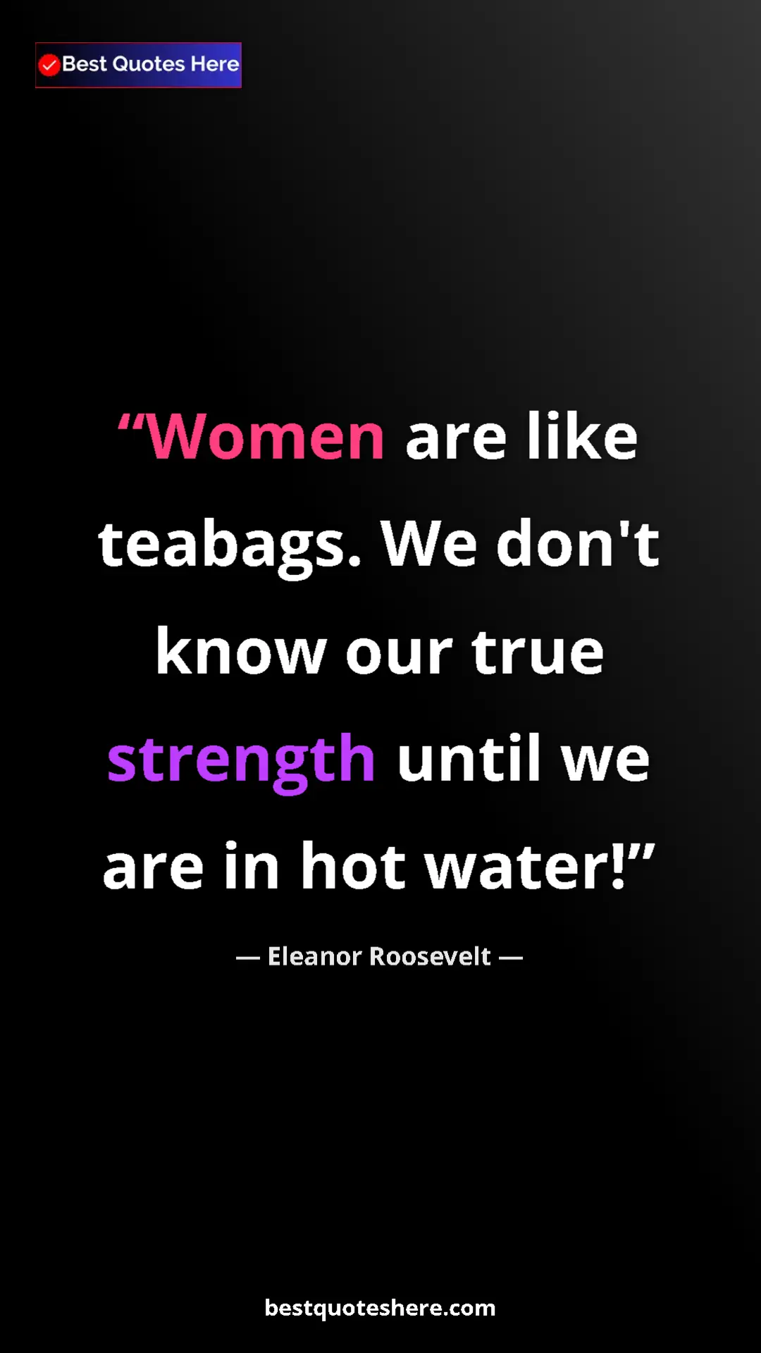 Pinterest quote poster by Eleanor Roosevelt: "Women are like teabags. We don't know our true strength..."